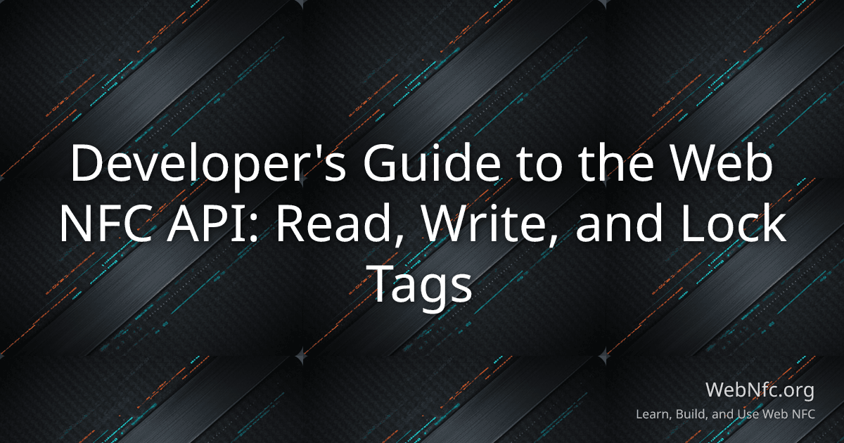 Developer's Guide to the Web NFC API: Read, Write, and Lock Tags